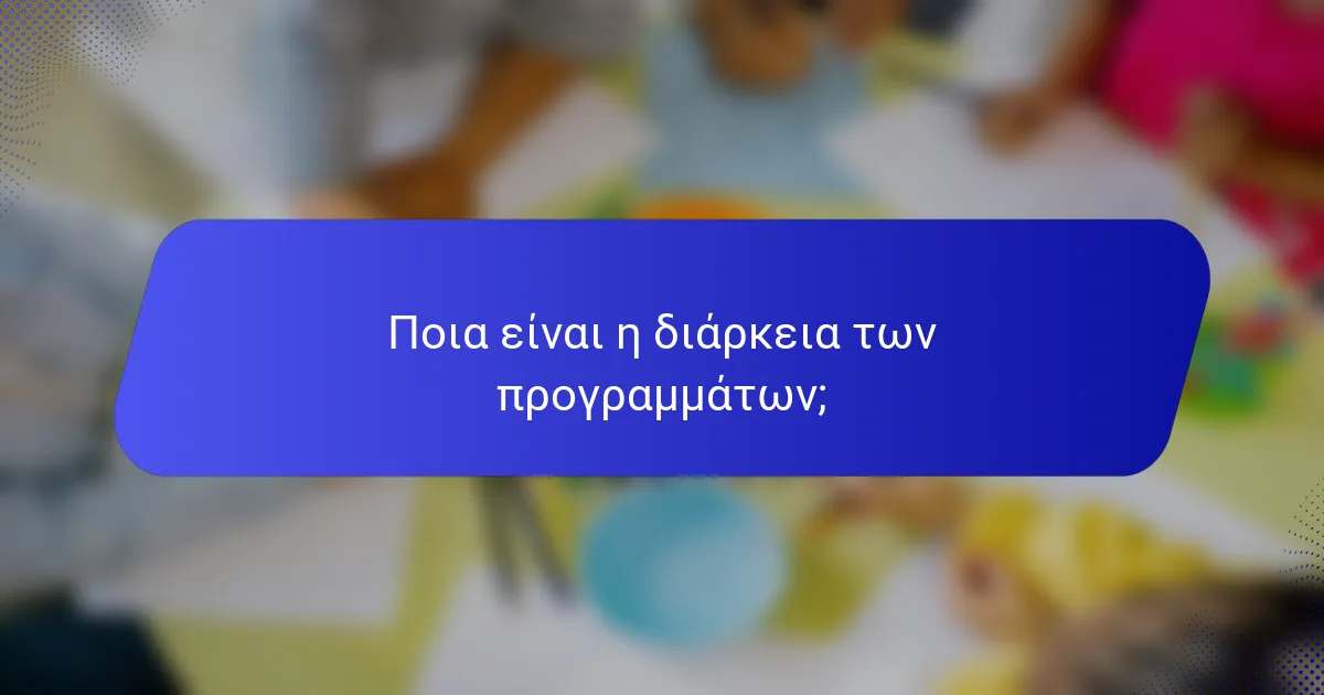 Ποια είναι η διάρκεια των προγραμμάτων;
