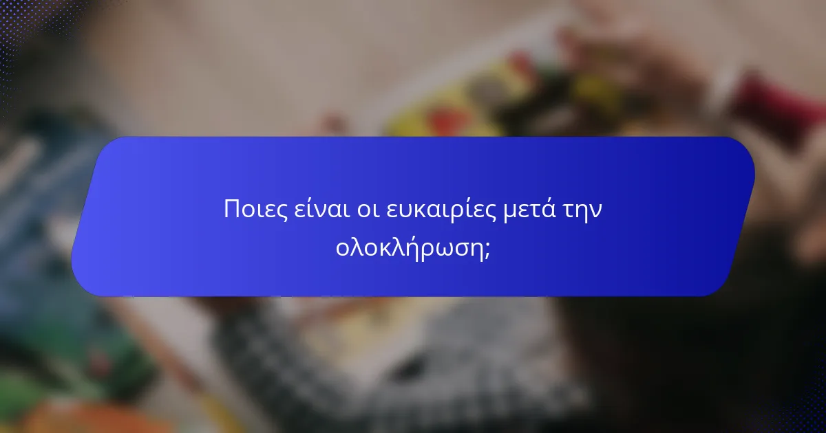 Ποιες είναι οι ευκαιρίες μετά την ολοκλήρωση;