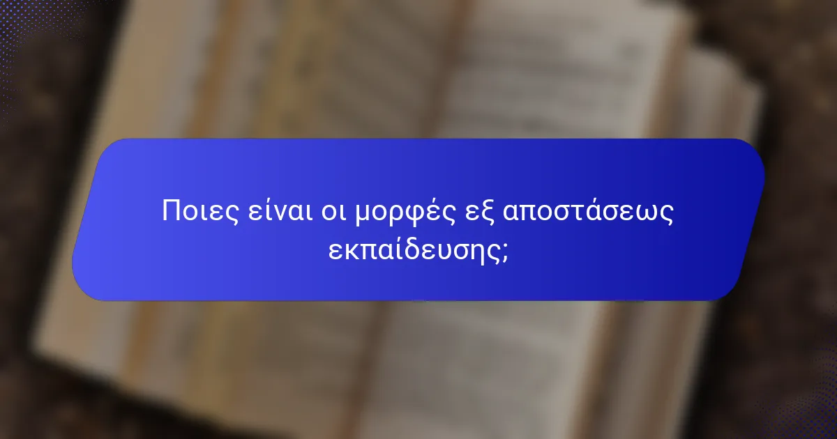 Ποιες είναι οι μορφές εξ αποστάσεως εκπαίδευσης;
