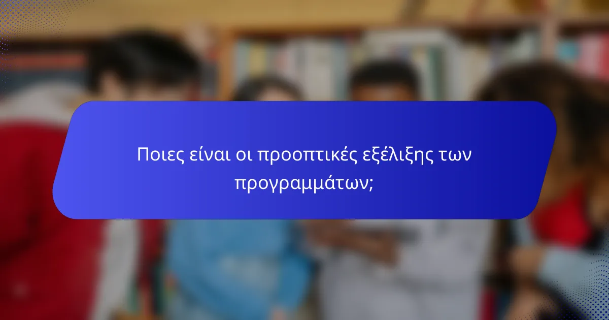 Ποιες είναι οι προοπτικές εξέλιξης των προγραμμάτων;