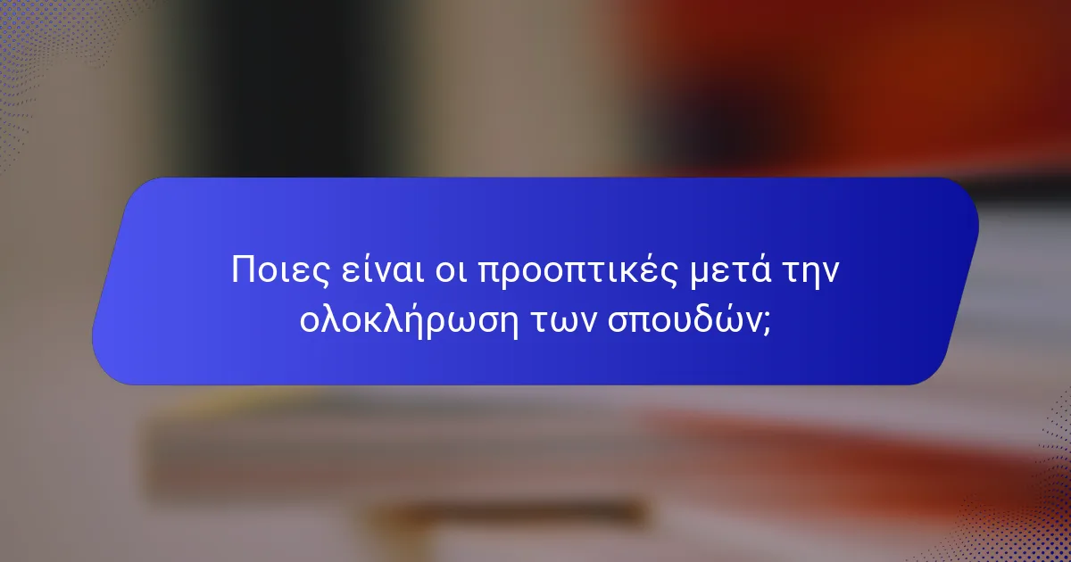 Ποιες είναι οι προοπτικές μετά την ολοκλήρωση των σπουδών;