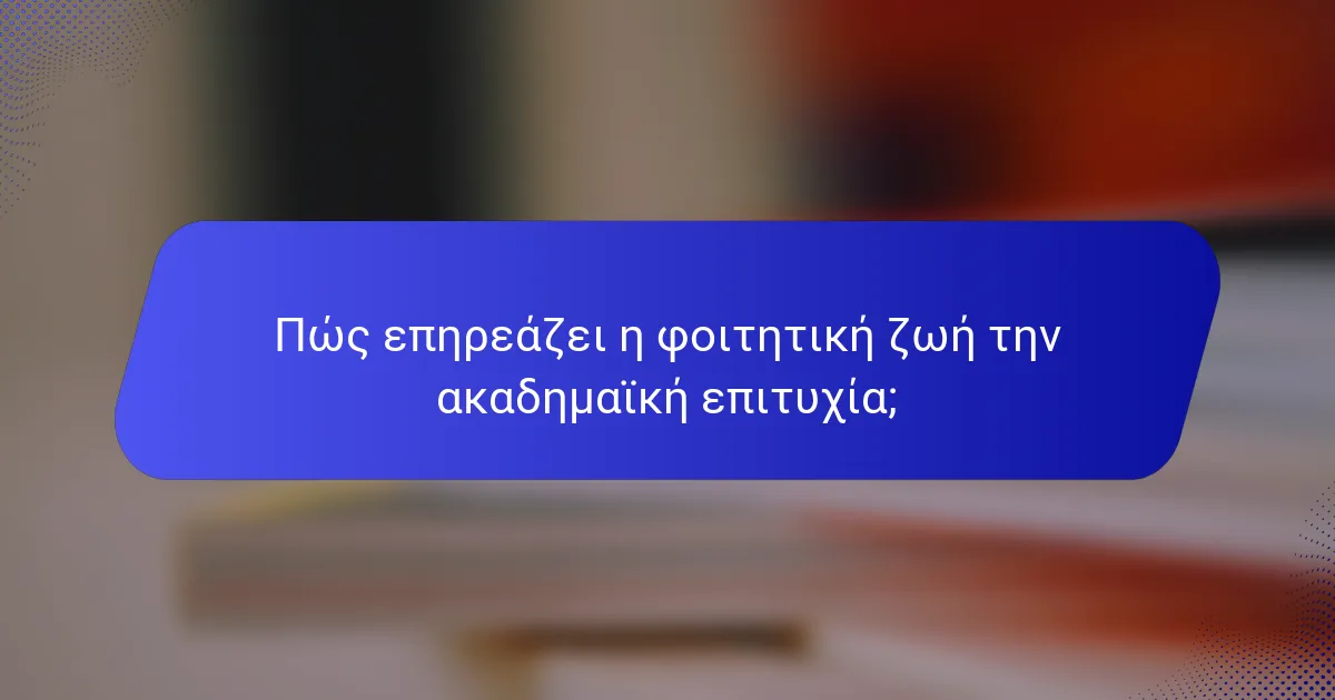 Πώς επηρεάζει η φοιτητική ζωή την ακαδημαϊκή επιτυχία;