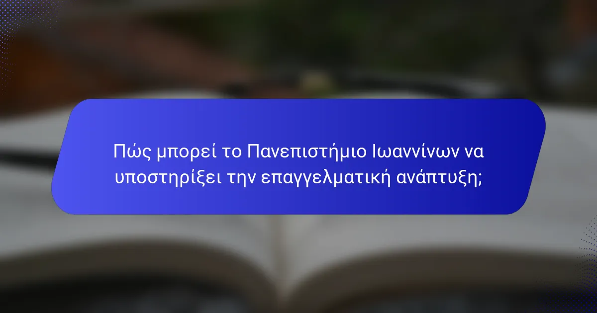 Πώς μπορεί το Πανεπιστήμιο Ιωαννίνων να υποστηρίξει την επαγγελματική ανάπτυξη;