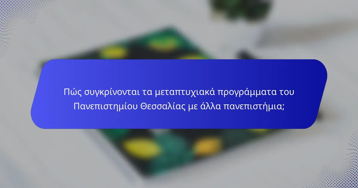 Πώς συγκρίνονται τα μεταπτυχιακά προγράμματα του Πανεπιστημίου Θεσσαλίας με άλλα πανεπιστήμια;