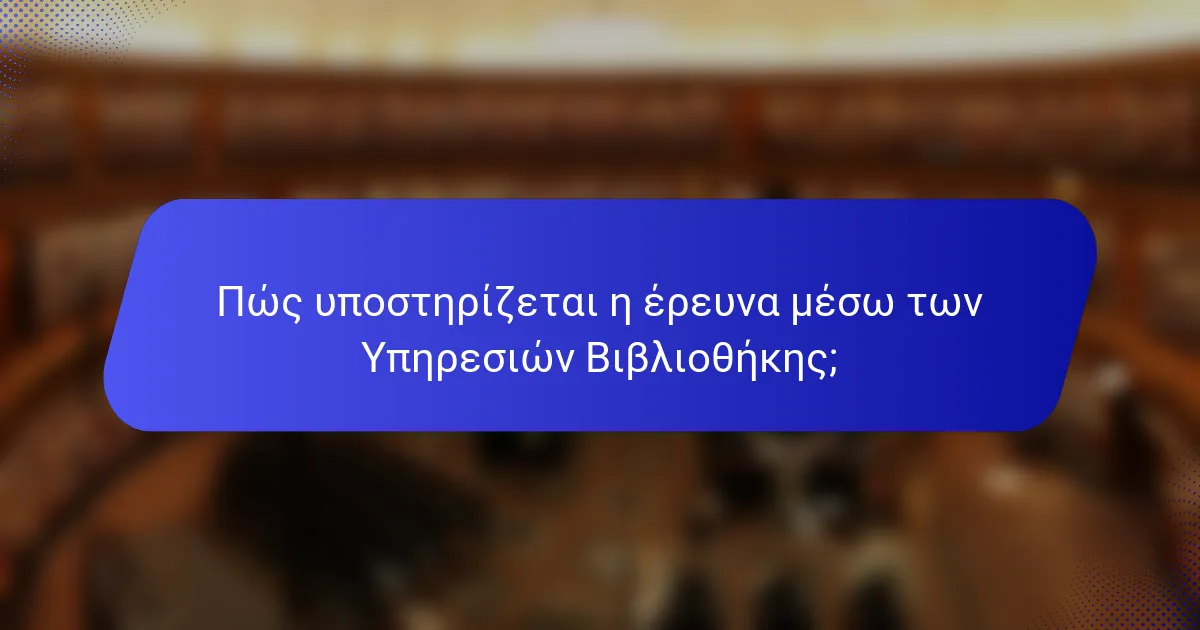 Πώς υποστηρίζεται η έρευνα μέσω των Υπηρεσιών Βιβλιοθήκης;