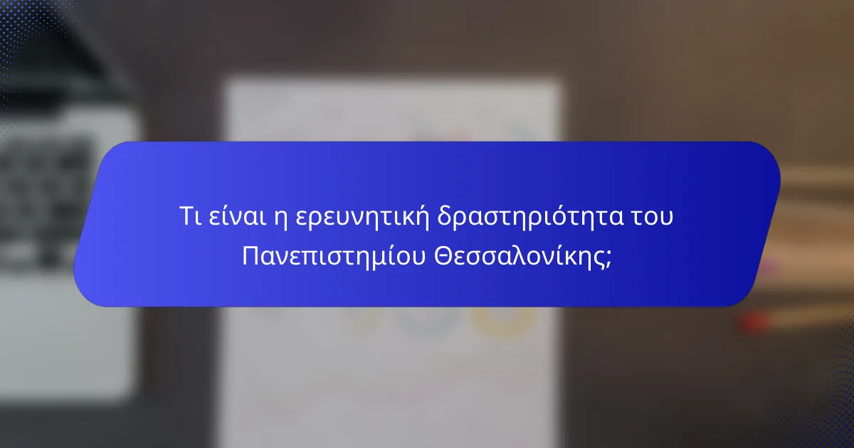 Τι είναι η ερευνητική δραστηριότητα του Πανεπιστημίου Θεσσαλονίκης;