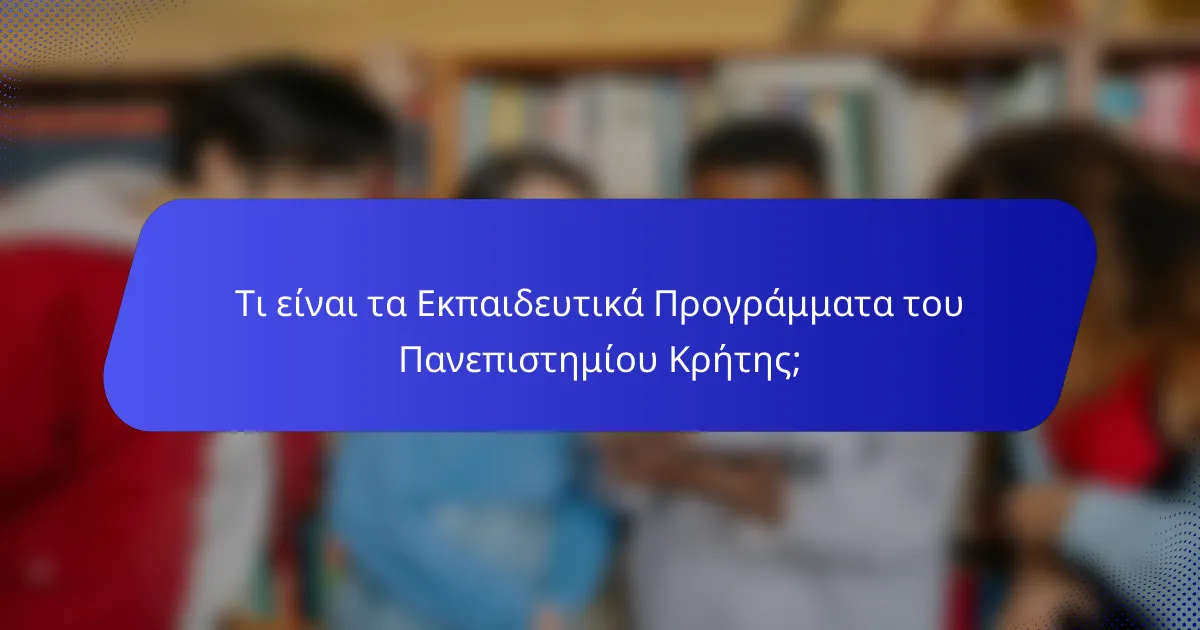 Τι είναι τα Εκπαιδευτικά Προγράμματα του Πανεπιστημίου Κρήτης;