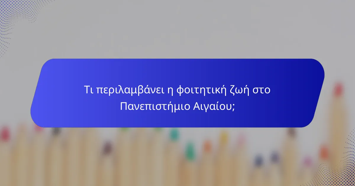 Τι περιλαμβάνει η φοιτητική ζωή στο Πανεπιστήμιο Αιγαίου;